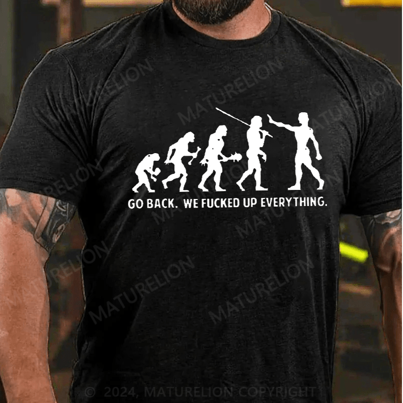 Maturelion Go Back We F'd Up Everything Offensive Funny T-Shirt