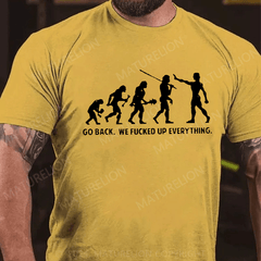 Maturelion Go Back T Shirt We F'd Up Everything Offensive Funny T-Shirt
