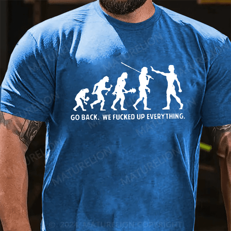 Maturelion Go Back We F'd Up Everything Offensive Funny T-Shirt