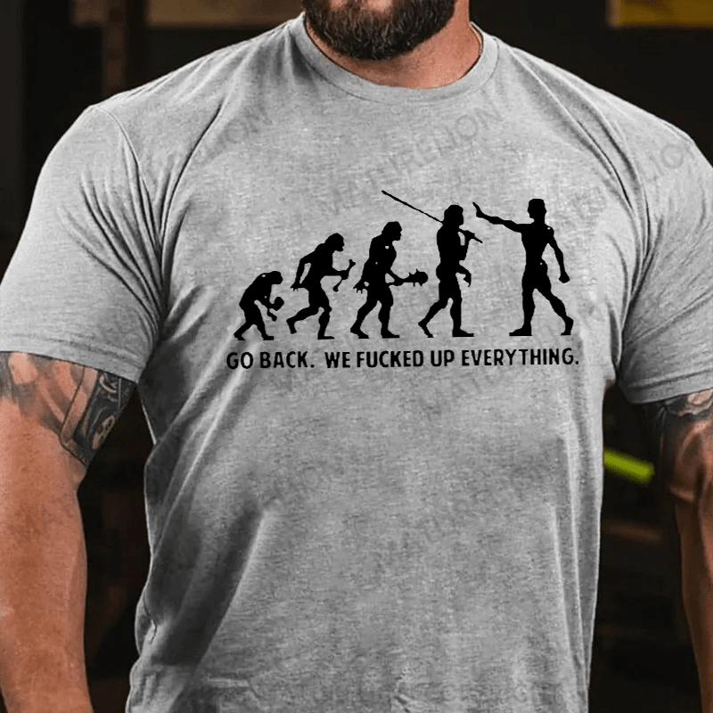 Maturelion Go Back We F'd Up Everything Offensive Funny T-Shirt