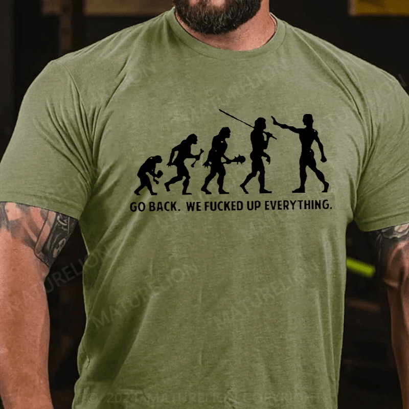 Maturelion Go Back We F'd Up Everything Offensive Funny T-Shirt