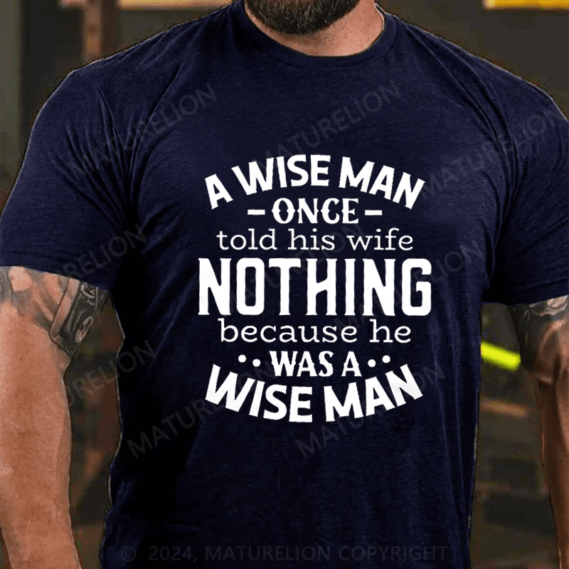 Maturelion A Wise Man Once Told His Wife Nothing Because He Was A Wise Man Shirt