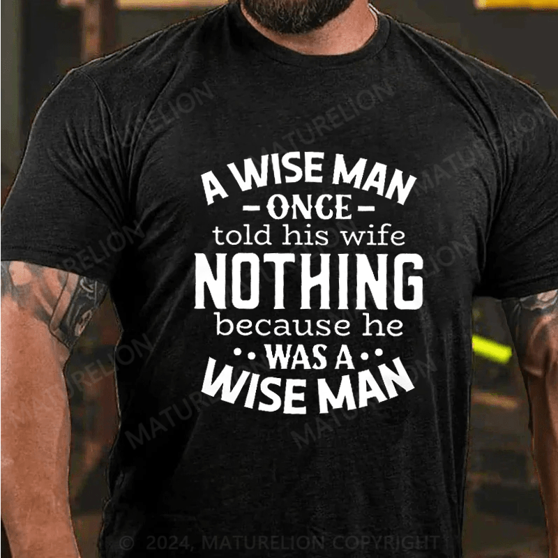 Maturelion A Wise Man Once Told His Wife Nothing Because He Was A Wise Man Shirt