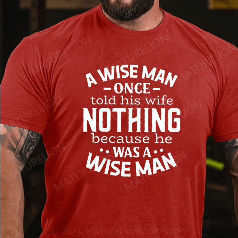 Maturelion A Wise Man Once Told His Wife Nothing Because He Was A Wise Man Shirt