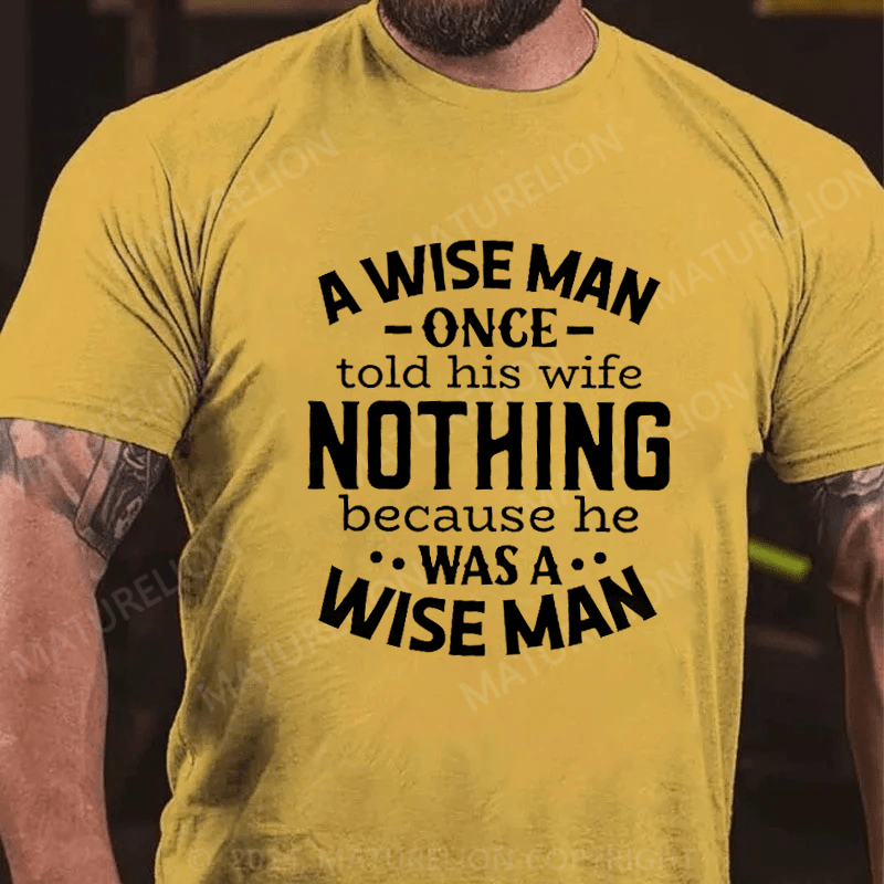 Maturelion A Wise Man Once Told His Wife Nothing Because He Was A Wise Man Shirt
