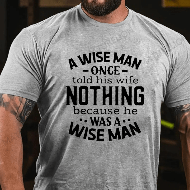 Maturelion A Wise Man Once Told His Wife Nothing Because He Was A Wise Man Shirt