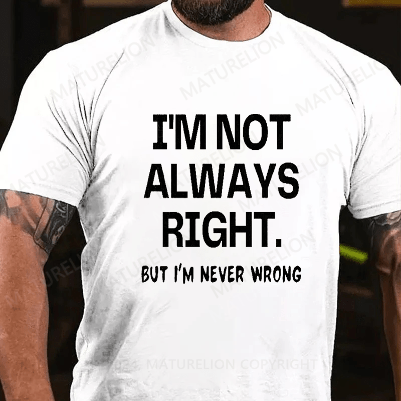 Maturelion I'm Not Always Right But I'm Never Wrong T-Shirt