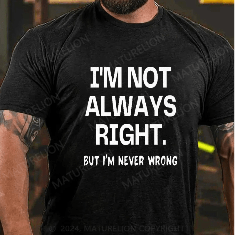 Maturelion I'm Not Always Right But I'm Never Wrong T-Shirt