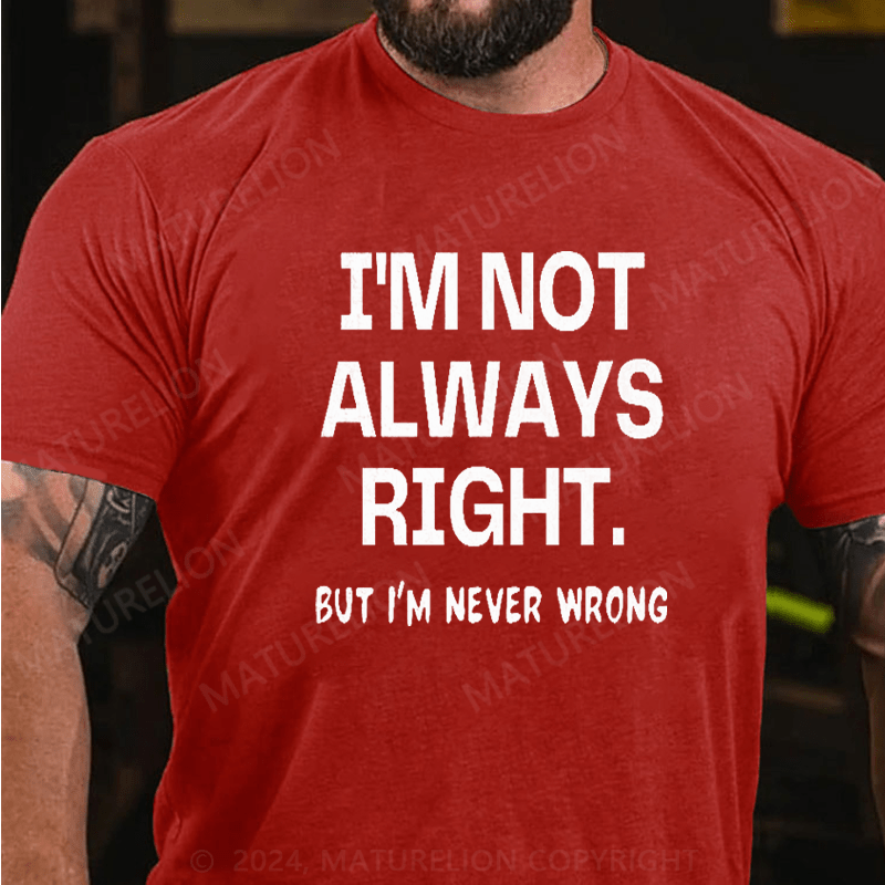 Maturelion I'm Not Always Right But I'm Never Wrong T-Shirt