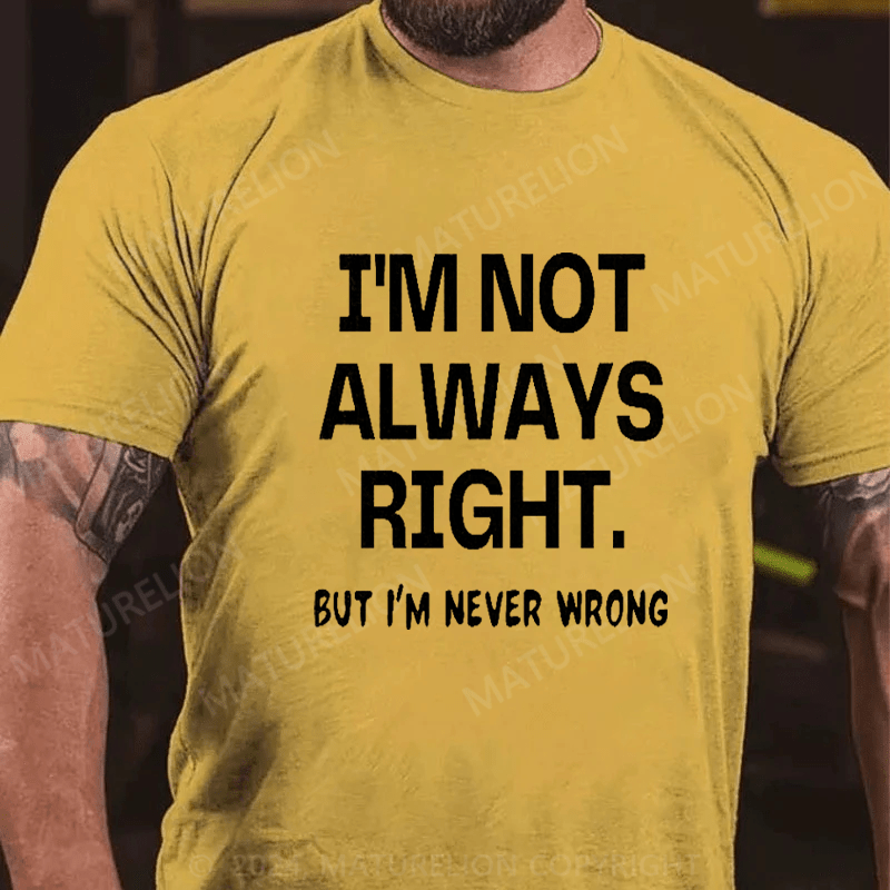 Maturelion I'm Not Always Right But I'm Never Wrong T-Shirt