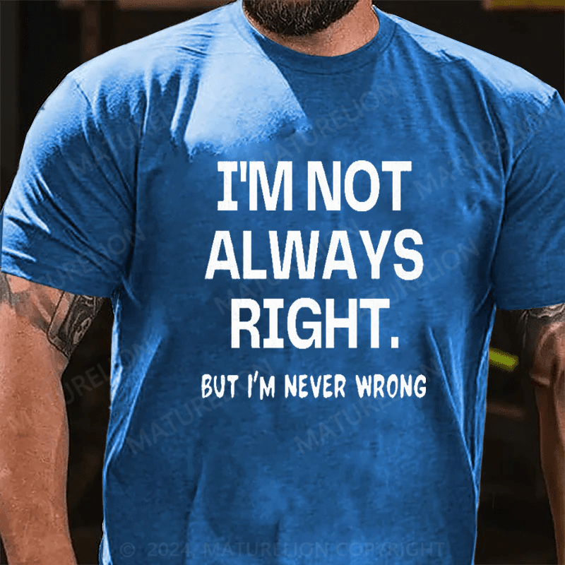Maturelion I'm Not Always Right But I'm Never Wrong T-Shirt