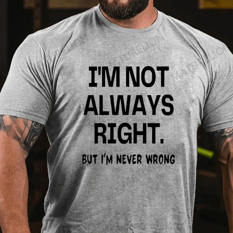 Maturelion I'm Not Always Right But I'm Never Wrong T-Shirt