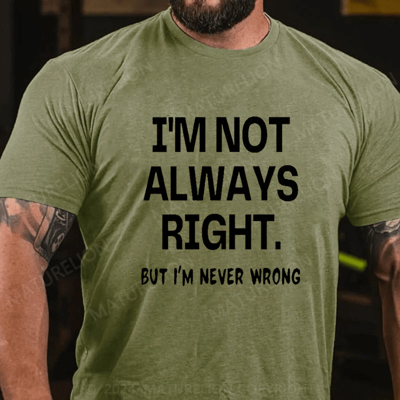 Maturelion I'm Not Always Right But I'm Never Wrong T-Shirt