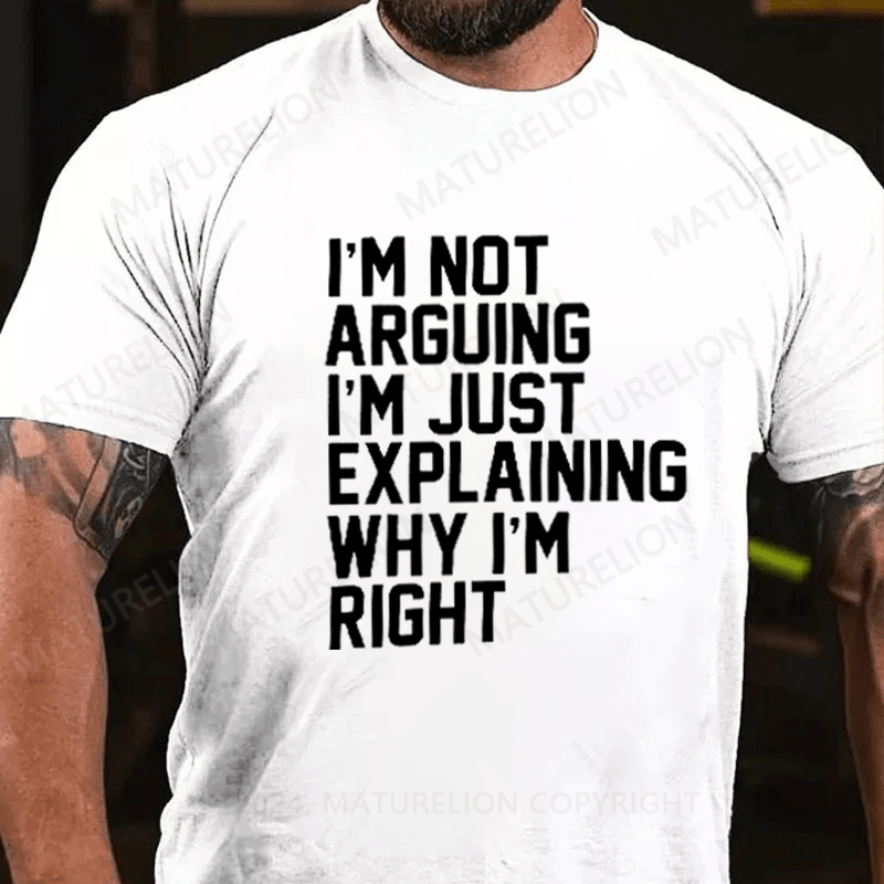 Maturelion I'm Not Arguing I'm Just Explaining Why I Am Right T-Shirt