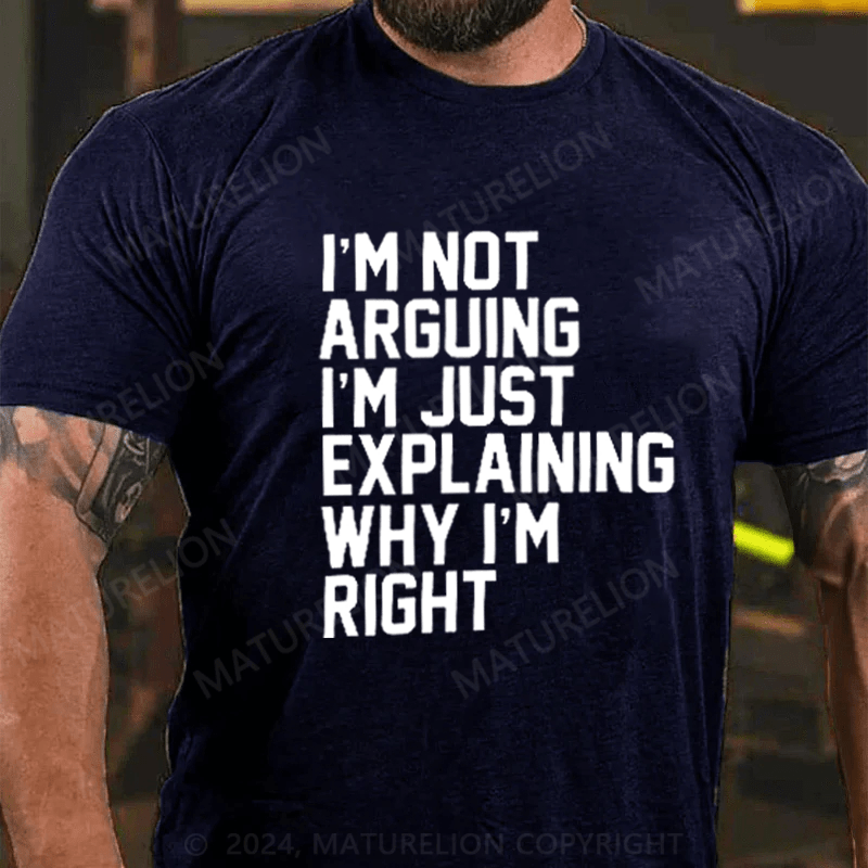 Maturelion I'm Not Arguing I'm Just Explaining Why I Am Right T-Shirt