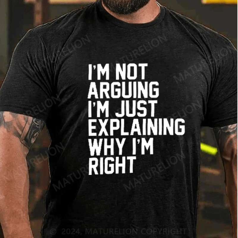 Maturelion I'm Not Arguing I'm Just Explaining Why I Am Right T-Shirt