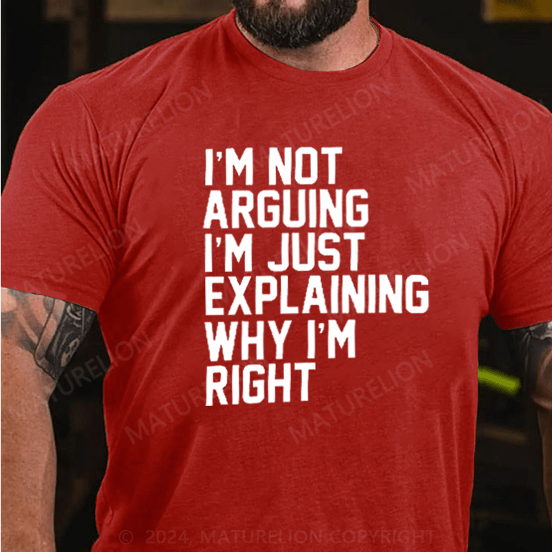 Maturelion I'm Not Arguing I'm Just Explaining Why I Am Right T-Shirt