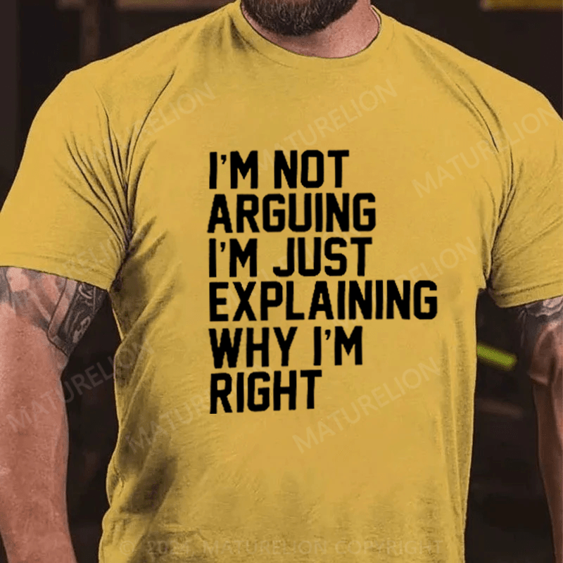 Maturelion I'm Not Arguing I'm Just Explaining Why I Am Right T-Shirt