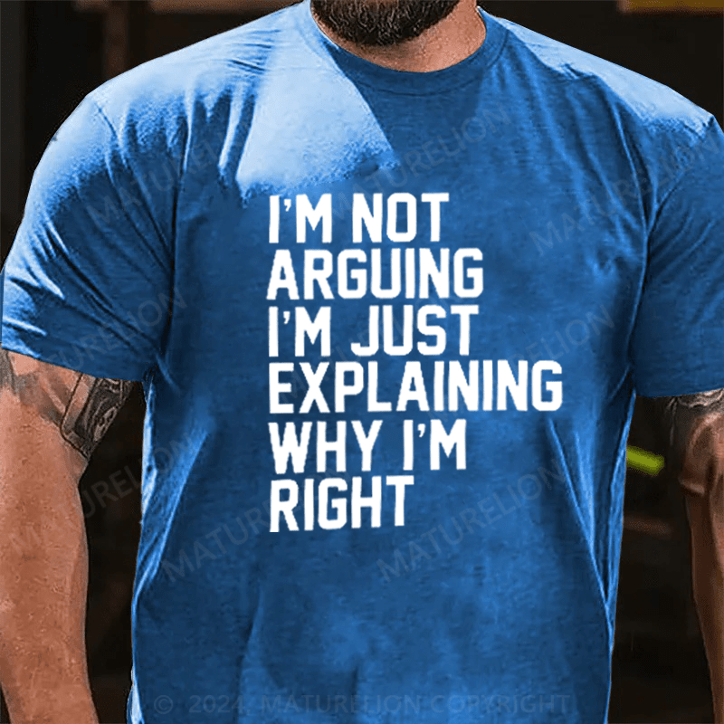 Maturelion I'm Not Arguing I'm Just Explaining Why I Am Right T-Shirt