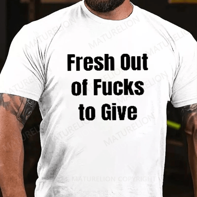 Maturelion Fresh Out Of Fucks To Give T-Shirt