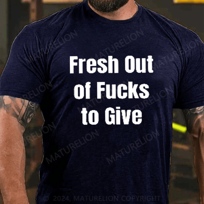 Maturelion Fresh Out Of Fucks To Give T-Shirt