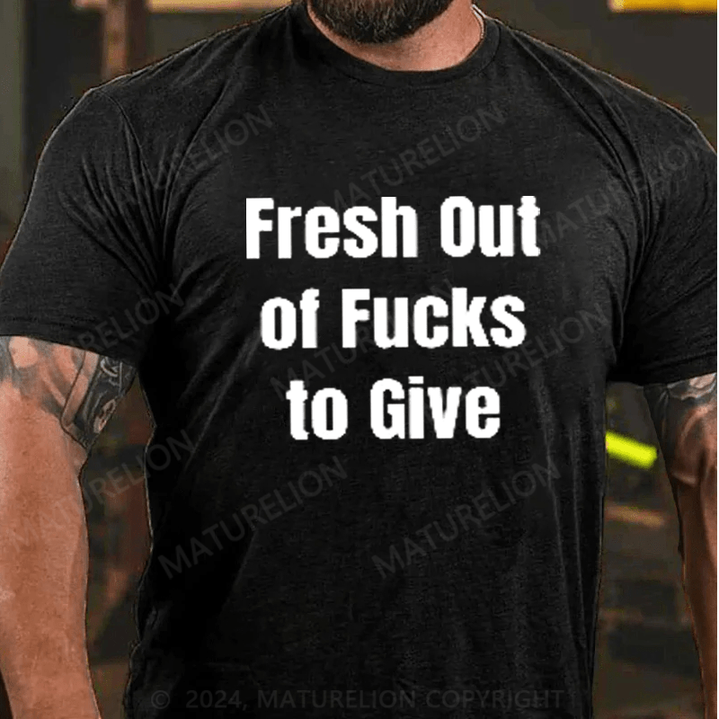 Maturelion Fresh Out Of Fucks To Give T-Shirt