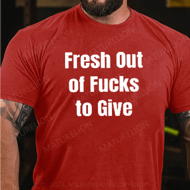 Maturelion Fresh Out Of Fucks To Give T-Shirt