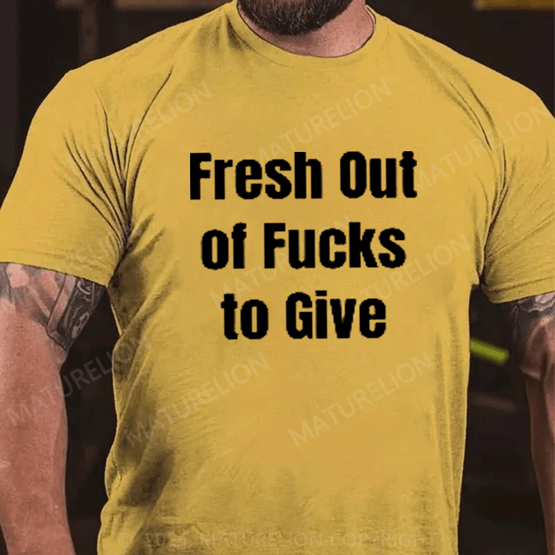 Maturelion Fresh Out Of Fucks To Give T-Shirt