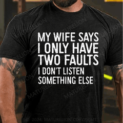 Maturelion My Wife Says I Only Have Two Faults I Dont Listen T-Shirt