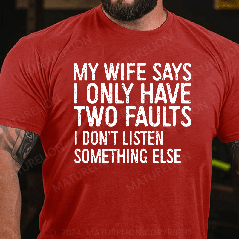 Maturelion My Wife Says I Only Have Two Faults I Dont Listen T-Shirt