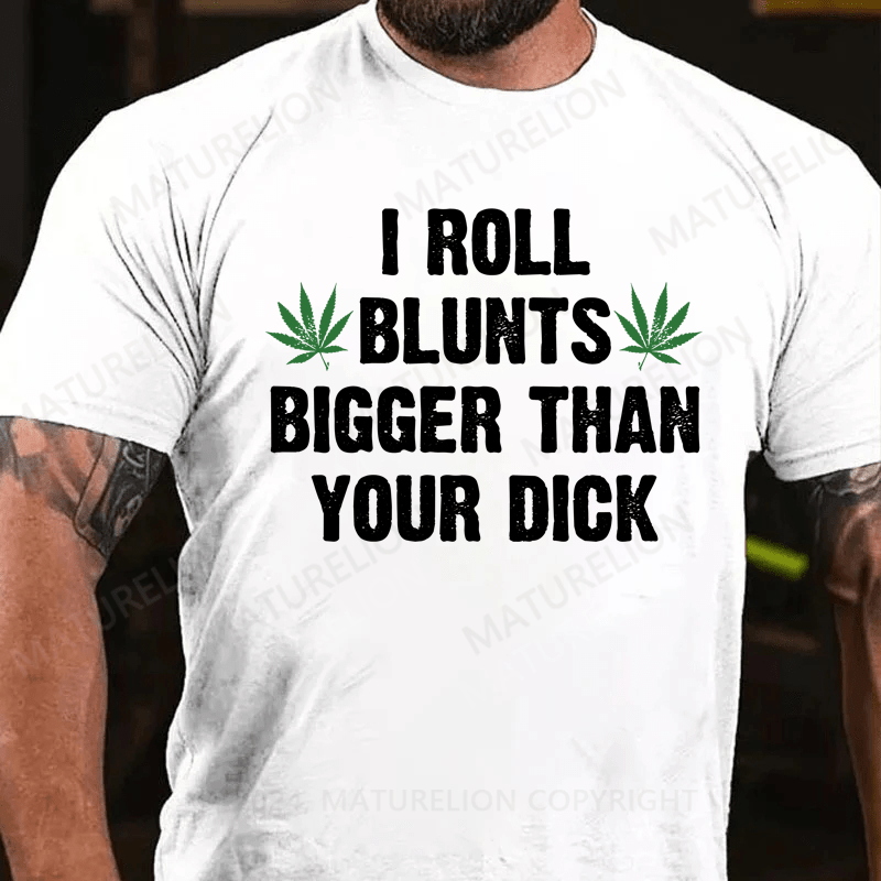 Maturelion I Roll Blunts Bigger Than Your Dick T-Shirt