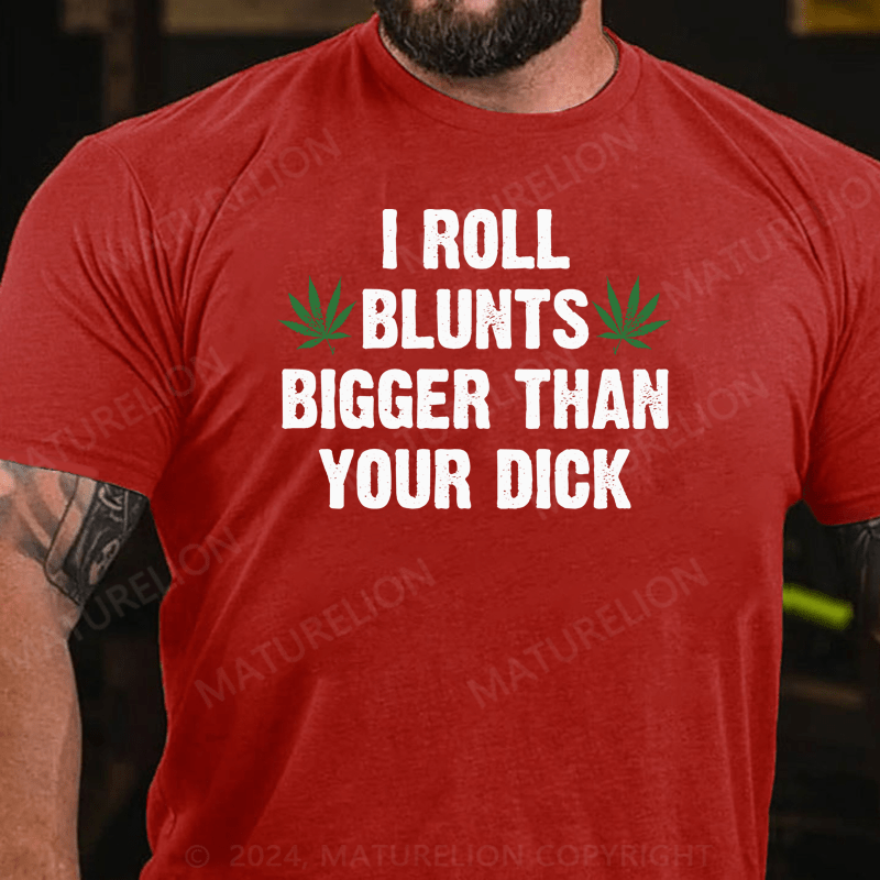 Maturelion I Roll Blunts Bigger Than Your Dick T-Shirt