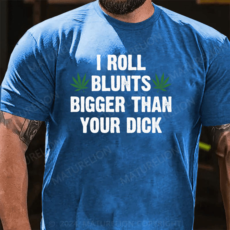 Maturelion I Roll Blunts Bigger Than Your Dick T-Shirt