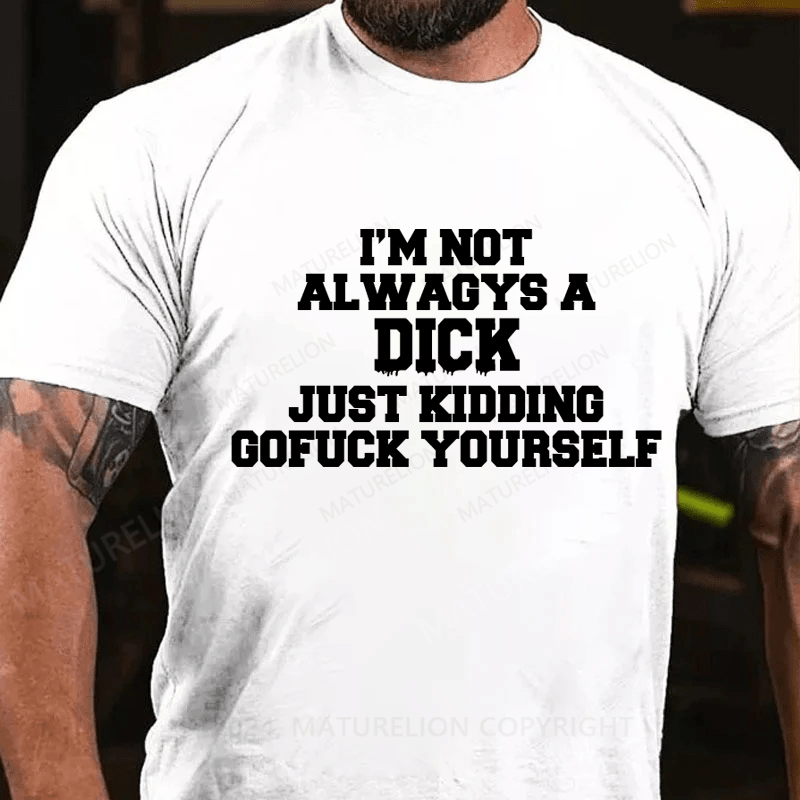 Maturelion I'm Not Always A Dick Just Kidding Men's T-Shirt