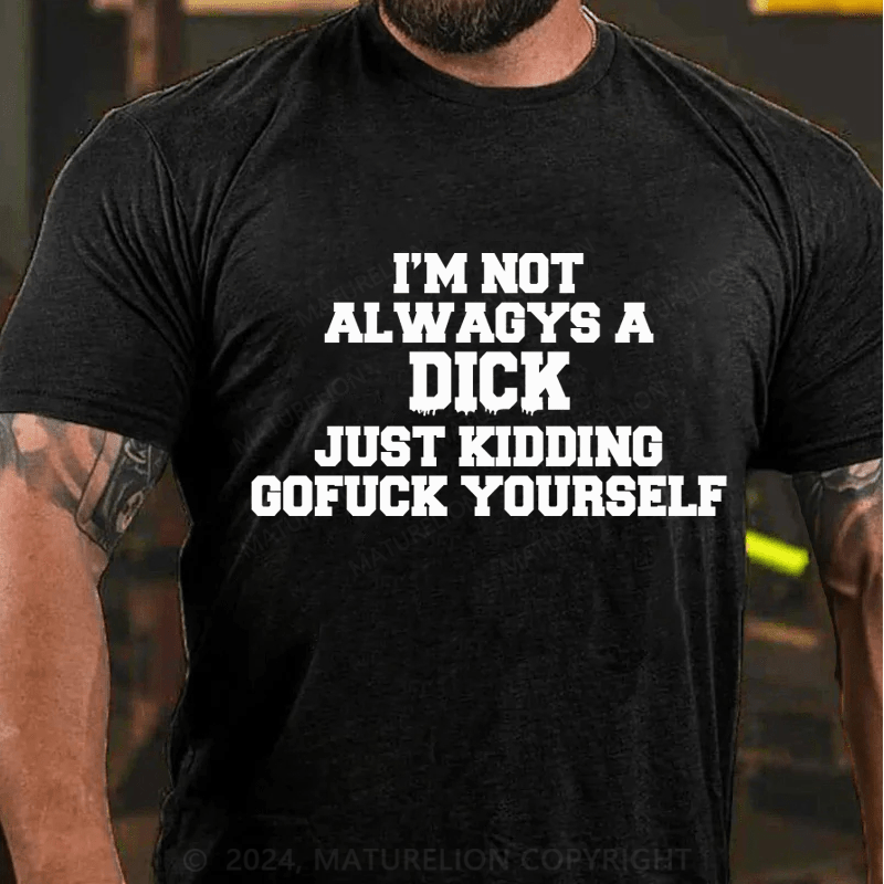 Maturelion I'm Not Always A Dick Just Kidding Men's T-Shirt