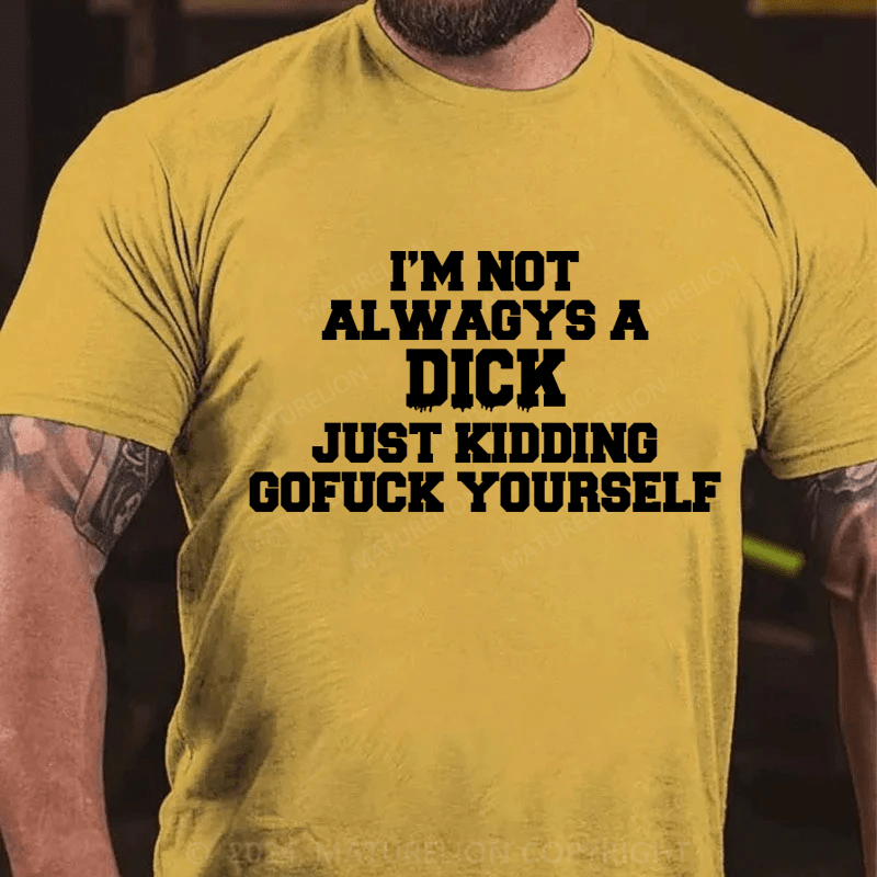 Maturelion I'm Not Always A Dick Just Kidding Men's T-Shirt