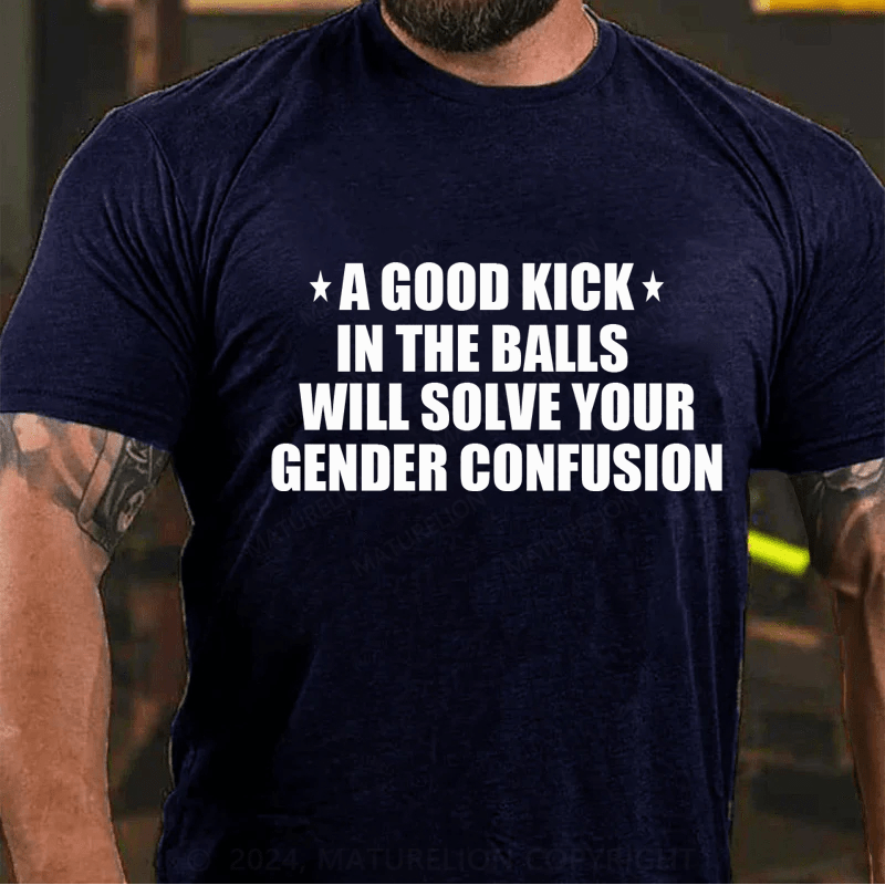 Maturelion A Good Kick In The Balls Will Solve Your Gender Confusion Men's T-shirt