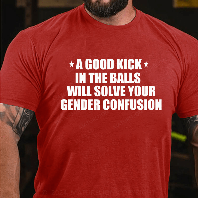 Maturelion A Good Kick In The Balls Will Solve Your Gender Confusion Men's T-shirt