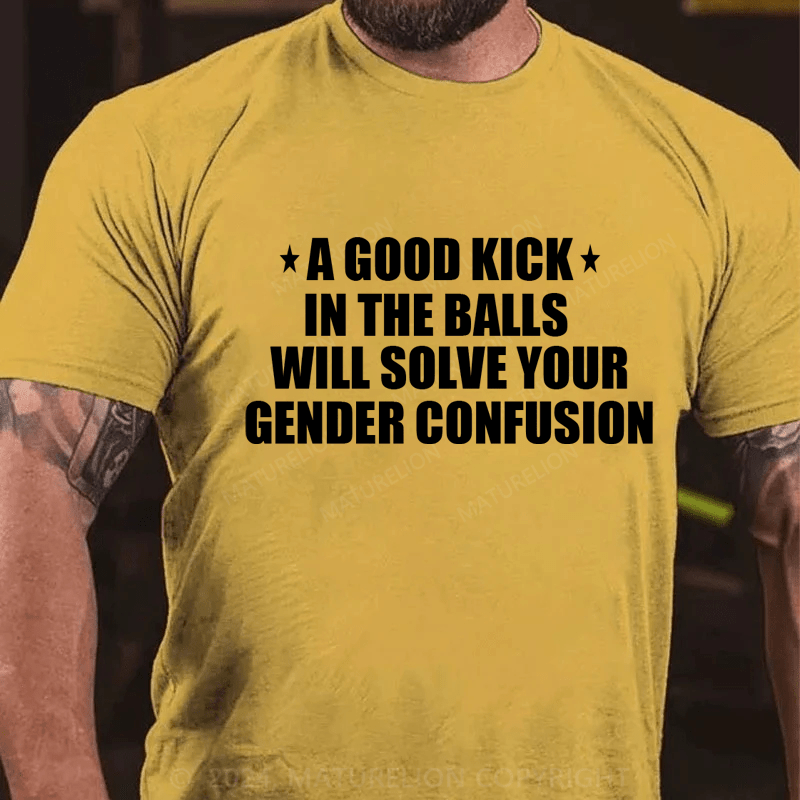 Maturelion A Good Kick In The Balls Will Solve Your Gender Confusion Men's T-shirt