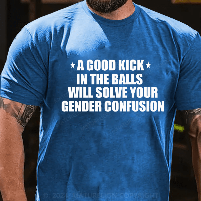 Maturelion A Good Kick In The Balls Will Solve Your Gender Confusion Men's T-shirt