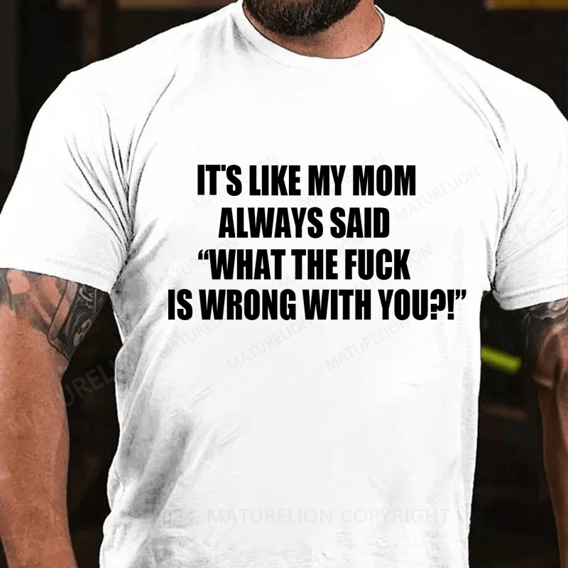 Maturelion It's Like My Mom Always Said What The Fuck Is Wrong With You Casual Letters Print T-Shirt