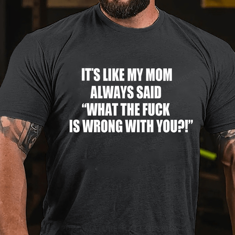 Maturelion It's Like My Mom Always Said What The Fuck Is Wrong With You Casual Letters Print T-Shirt