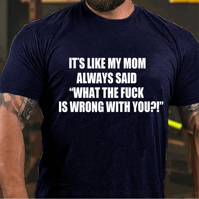 Maturelion It's Like My Mom Always Said What The Fuck Is Wrong With You Casual Letters Print T-Shirt