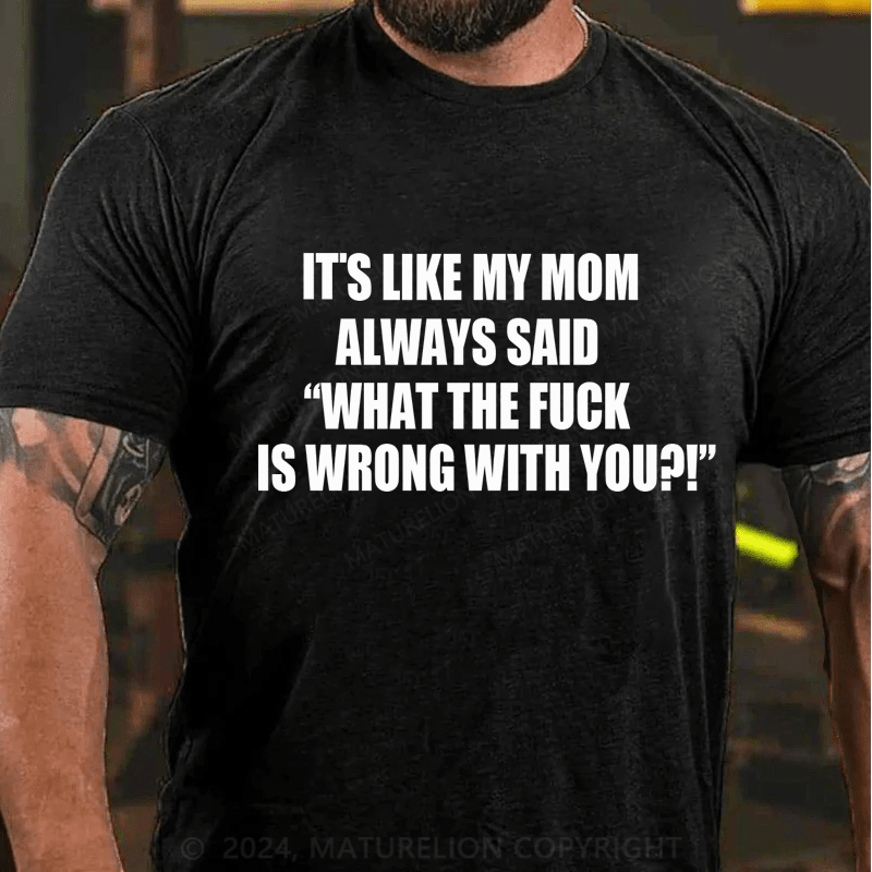 Maturelion It's Like My Mom Always Said What The Fuck Is Wrong With You Casual Letters Print T-Shirt