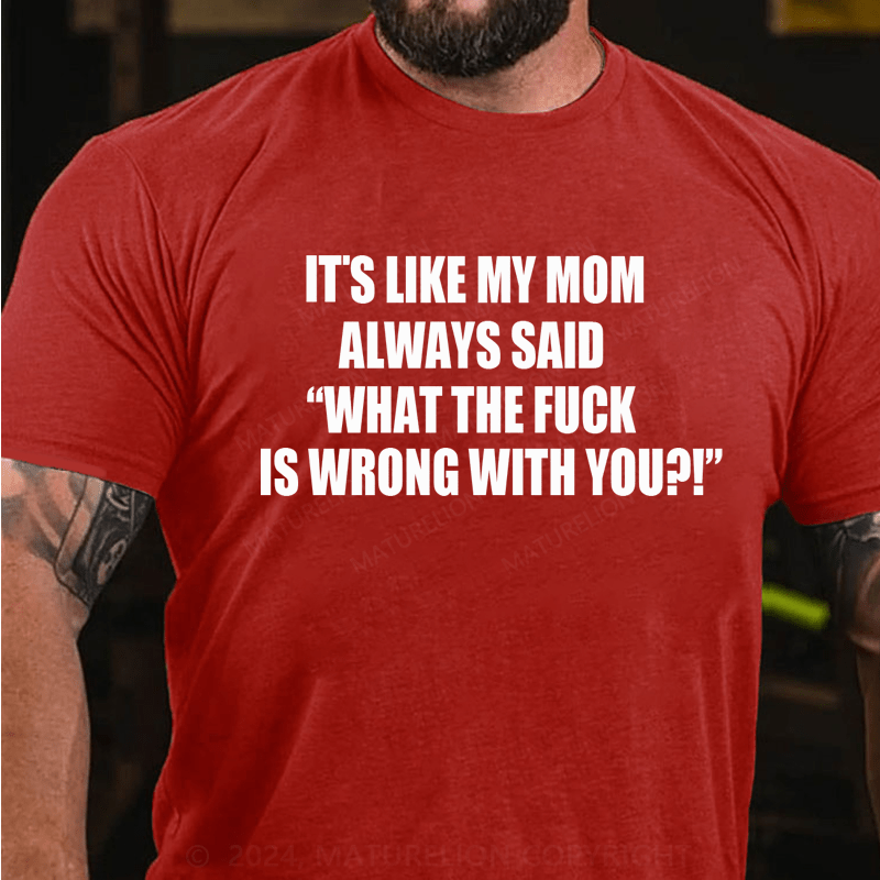 Maturelion It's Like My Mom Always Said What The Fuck Is Wrong With You Casual Letters Print T-Shirt