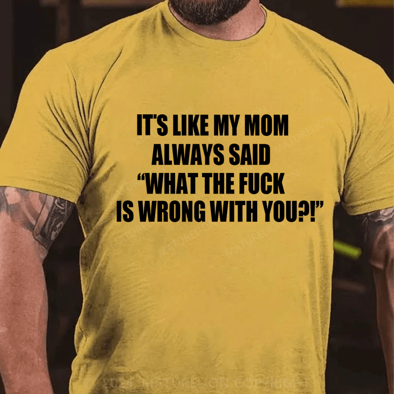 Maturelion It's Like My Mom Always Said What The Fuck Is Wrong With You Casual Letters Print T-Shirt