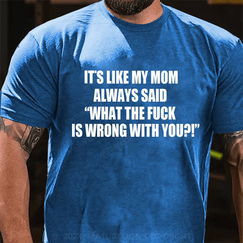 Maturelion It's Like My Mom Always Said What The Fuck Is Wrong With You Casual Letters Print T-Shirt