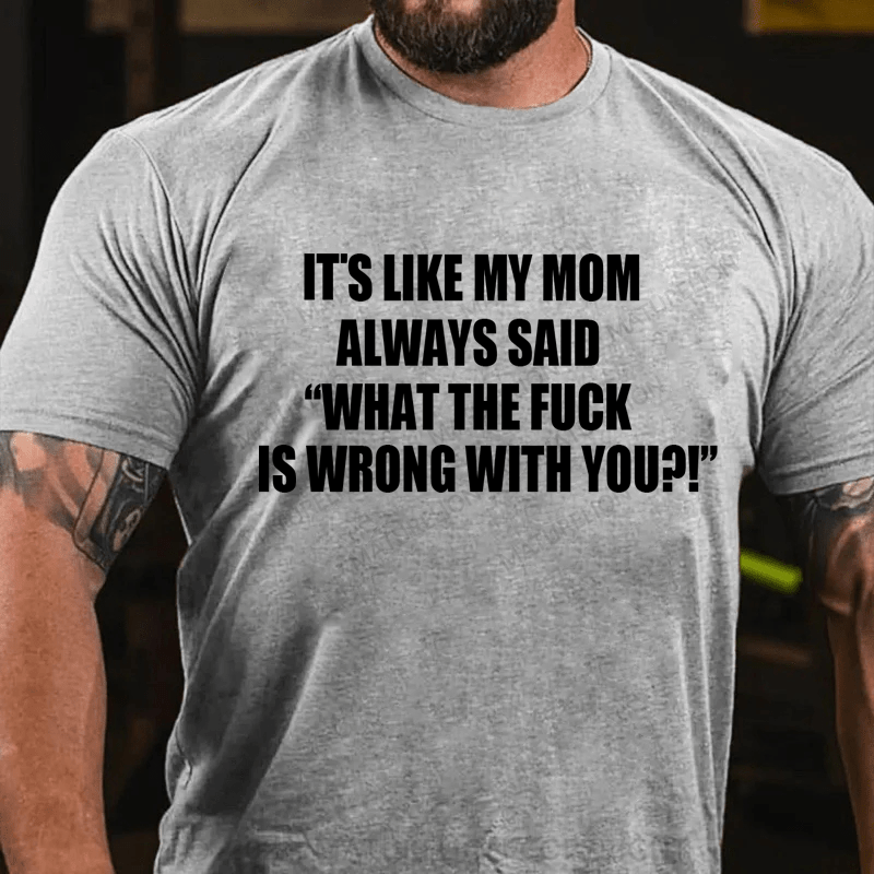 Maturelion It's Like My Mom Always Said What The Fuck Is Wrong With You Casual Letters Print T-Shirt