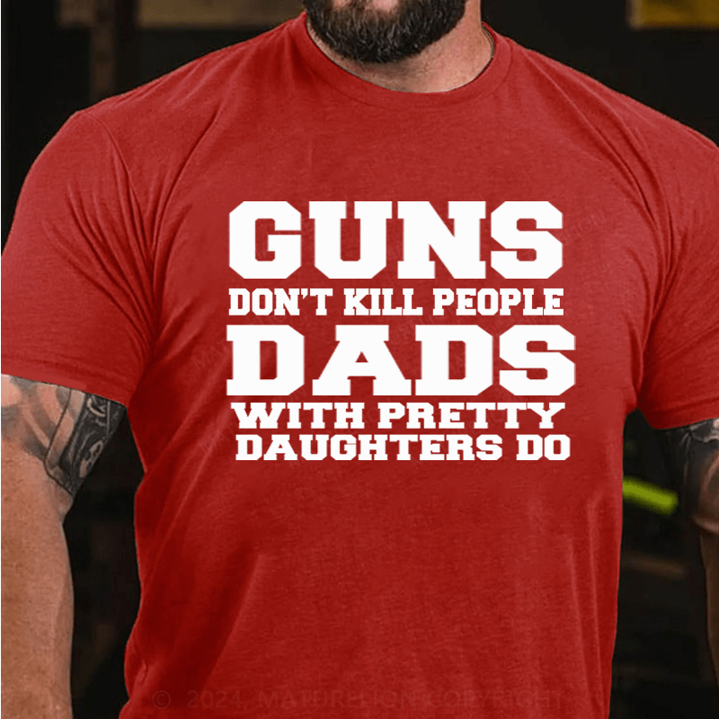 Maturelion Guns Don't Kill People Dads With Pretty Daughters Do Funny Dad Cotton T-Shirt