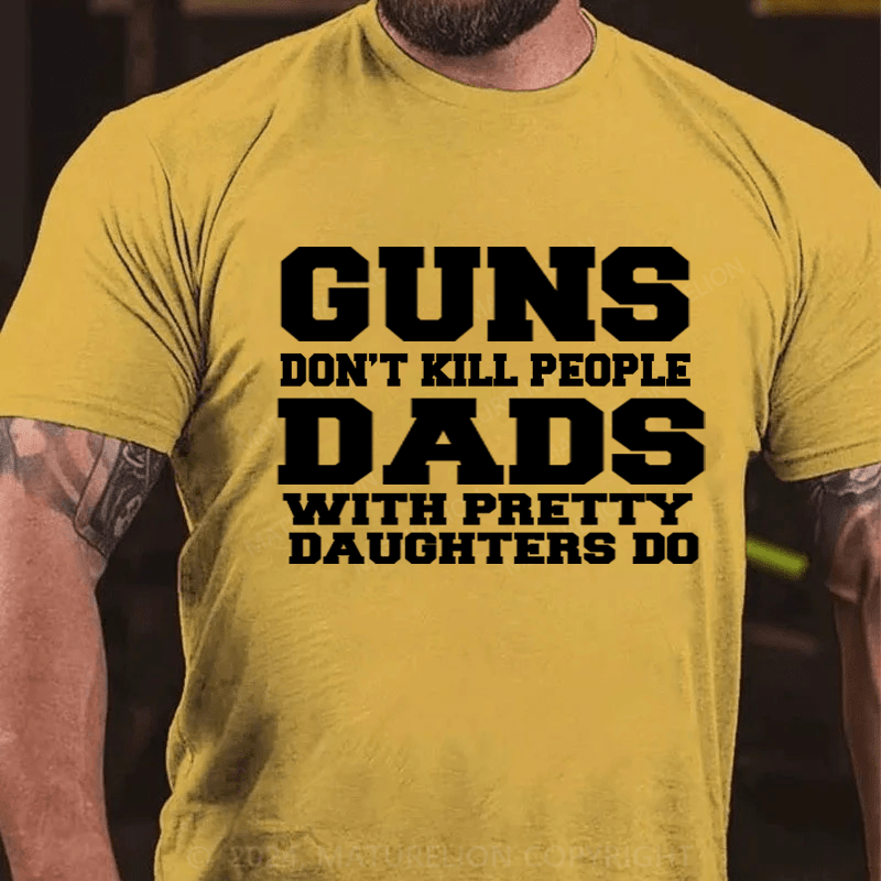 Maturelion Guns Don't Kill People Dads With Pretty Daughters Do Funny Dad Cotton T-Shirt